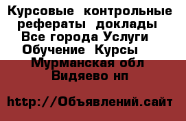 Курсовые, контрольные, рефераты, доклады - Все города Услуги » Обучение. Курсы   . Мурманская обл.,Видяево нп